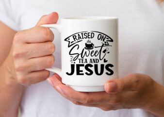 Raised on sweet Tea and jesus SVG