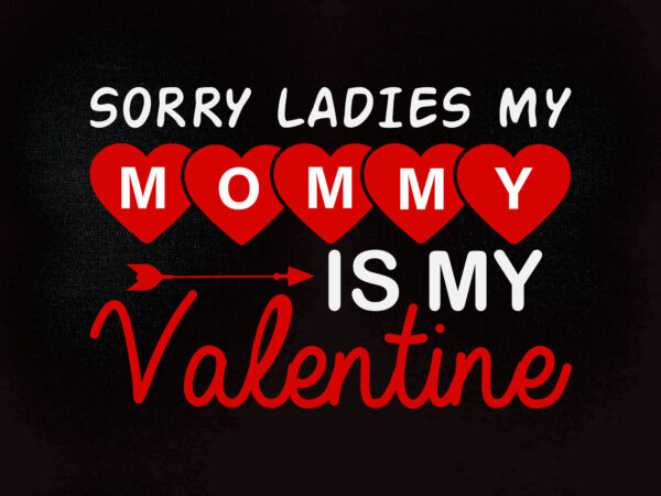 Sorry ladies my mommy is my valentine svg valentine kids svg, valentines day boys, funny valentine svg- cricut & silhouette t shirt template vector