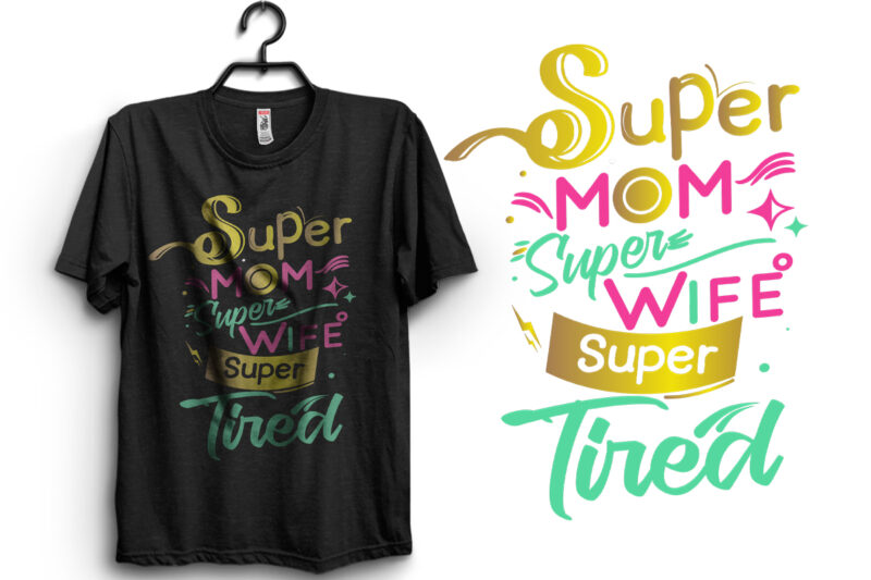 Super Mom Super Wife Super Tired Funny Typography T Shirt Design