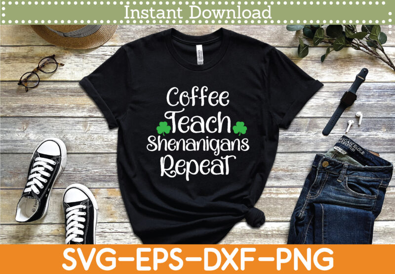 Coffee Teach Shenanigans Repeat St. Patrick’s Day Svg Design Cricut Printable Cutting Files