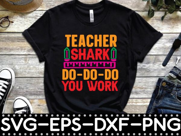 Teacher shark do-do-do you work t shirt designs for sale