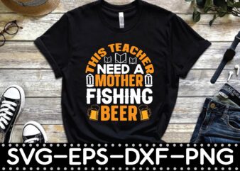 this teacher need a mother fishing beer t shirt designs for sale