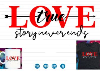 true love story never ends valentine t shirt design, love Heart Valentine SVG T shirt Design, valentines day t shirt design, valentines t shirt design, valentine quotes, valentine t shirt