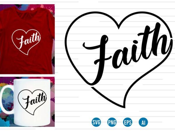 Faith svg t shirt design, love heart svg t shirt design, valentines day t shirt design, faith quotes inspirational t shirt design
