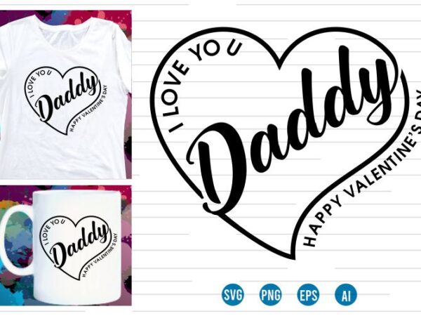 Love heart valentine svg t shirt design, daddy valentines day t shirt design, i love you t shirt design svg, valentine quotes, valentine t shirt design,