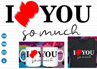 i love you so much valentines t shirt design, love Heart Valentine SVG T shirt Design, valentines day t shirt design, valentines t shirt design, valentine quotes, valentine t shirt