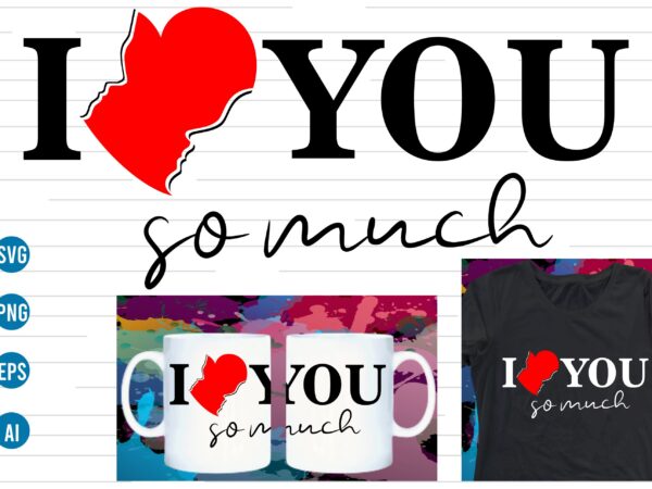 I love you so much valentines t shirt design, love heart valentine svg t shirt design, valentines day t shirt design, valentines t shirt design, valentine quotes, valentine t shirt