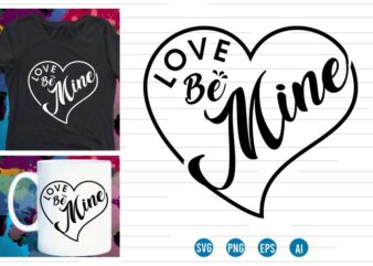 love be mine Svg t shirt , love Svg, Heart Svg, mug designs