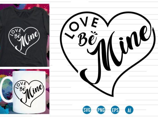 Love be mine svg t shirt , love svg, heart svg, mug designs