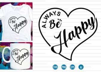 always be happy Svg t shirt , love Heart Svg, mug designs