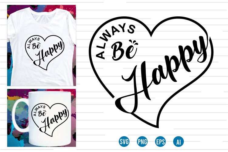 always be happy Svg t shirt , love Heart Svg, mug designs