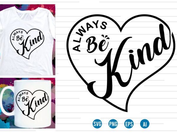 Always be kind svg t shirt , love heart svg, mug designs