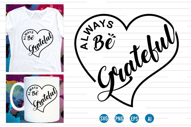 always be grateful Svg t shirt , love Heart Svg, mug designs