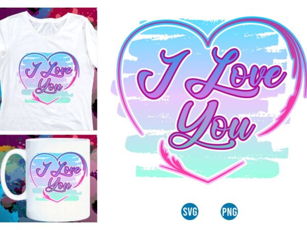 I love you t shirt design sublimation, valentines day t shirt design, valentines day sublimation designs,