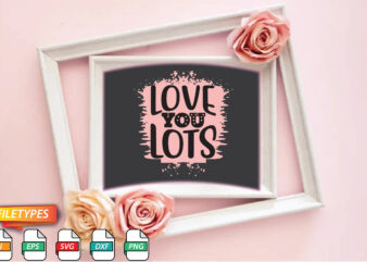 Love You Lots t shirt vector graphic