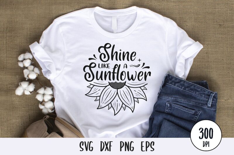 Shine like a sunflower typography tshirt, sunflower tshirt design svg png dxf eps