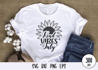 Kind vibes only typography tshirt, sunflower tshirt design svg png dxf eps