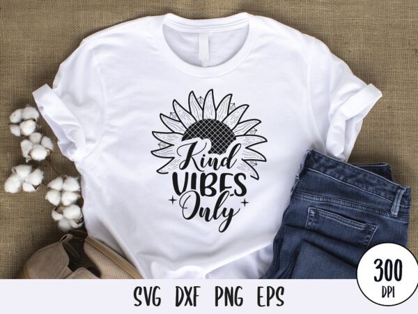 Kind vibes only typography tshirt, sunflower tshirt design svg png dxf eps