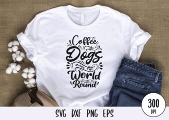 Coffee and dogs make the world get round tshirt design, custom dog typography lettering svg png eps dxf for print