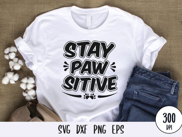 Stay pawsitive tshirt design, custom dog typography lettering svg png eps dxf for print