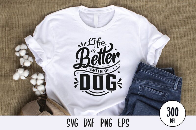 Life is better with a dog tshirt design, custom dog typography lettering svg png eps dxf for print