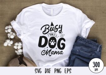 Busy being a dog mama tshirt design, custom dog typography lettering svg png eps dxf for print