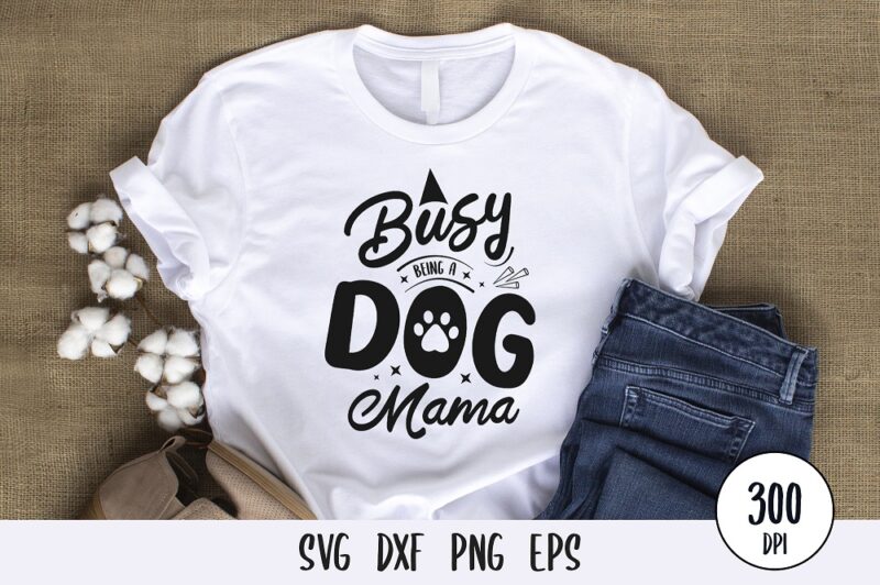 Busy being a dog mama tshirt design, custom dog typography lettering svg png eps dxf for print