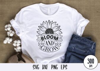 Bloom and grow typography tshirt, sunflower tshirt design svg png dxf eps