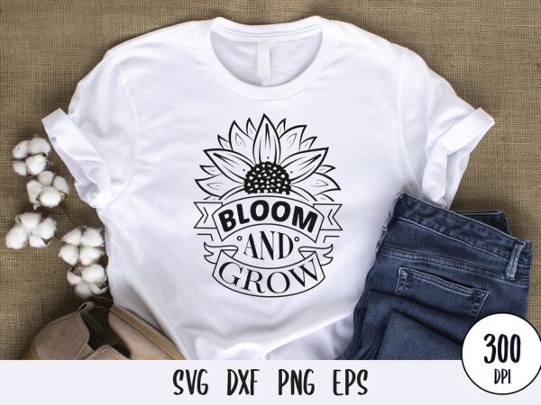 Bloom and grow typography tshirt, sunflower tshirt design svg png dxf eps
