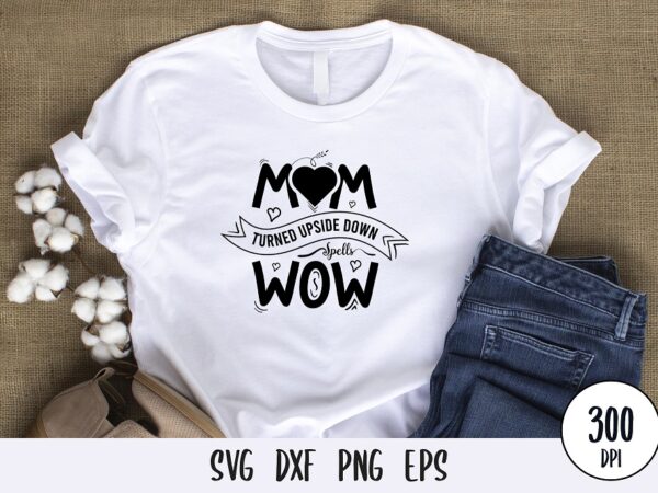 Mom turned upside down spells wow t shirt designs for sale