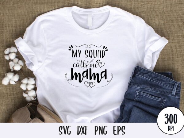 My squad calls me mama t-shirt design, mothers day svg dxf png