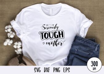 Seriously tough mother t-shirt design, mothers day svg dxf png