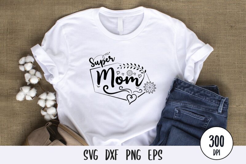 super mom t-shirt Design, mothers day svg dxf png