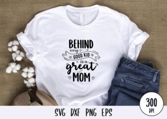 behind every good kid is a great mom t-shirt Design, mothers day svg dxf png