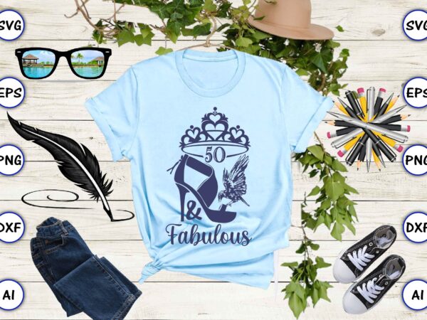 50 & fabulous png & svg vector for print-ready t-shirts design