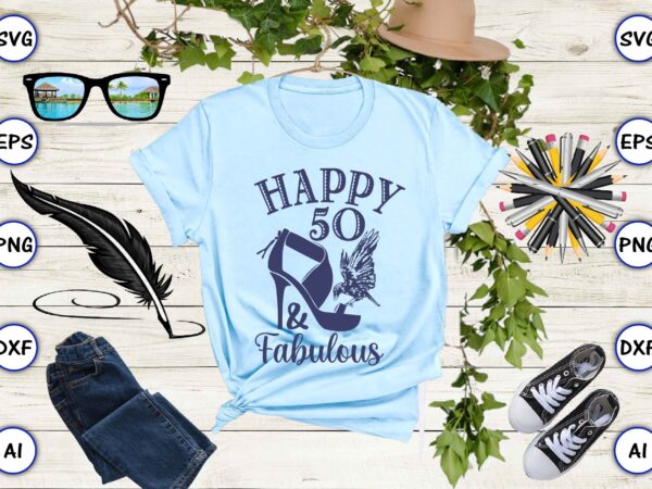 Happy 50 & fabulous png & svg vector for print-ready t-shirts design