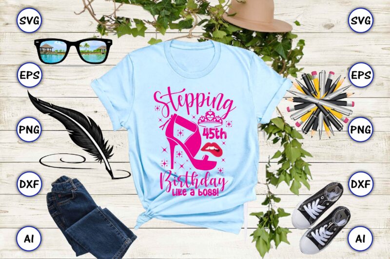 Stepping 45th birthday like a boss! png & svg vector for print-ready t-shirts design