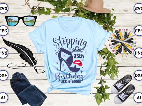 Stepping 35th birthday like a boss! png & svg vector for print-ready t-shirts design Stepping 35th birthday like a boss! png & svg vector for print-ready t-shirts design