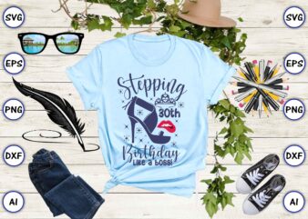 Stepping 30th birthday like a boss! png & svg vector for print-ready t-shirts design