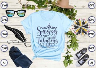 Sassy and fabulous at fifty png & svg vector for print-ready t-shirts design