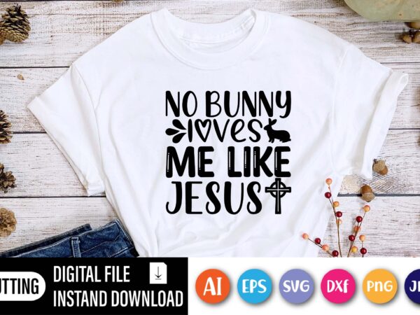 No bunny loves me like jesus shirt,  happy easter day shirt print template, typography design for shirt mug iron phone case, digital download, png svg files for cricut, dxf silhouette