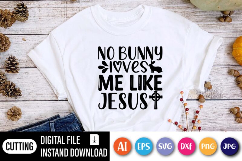 No bunny loves me like Jesus shirt,  Happy Easter Day shirt print template, Typography design for shirt mug iron phone case, digital download, png svg files for Cricut, dxf Silhouette