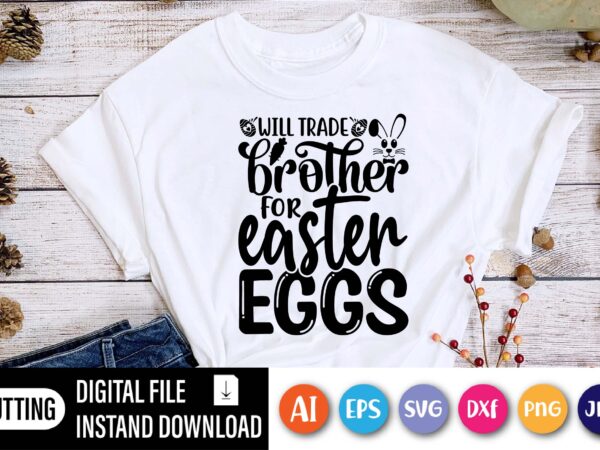 Will trade brother for easter eggs shirt,  happy easter day shirt print template, typography design for shirt mug iron phone case, digital download, png svg files for cricut, dxf silhouette