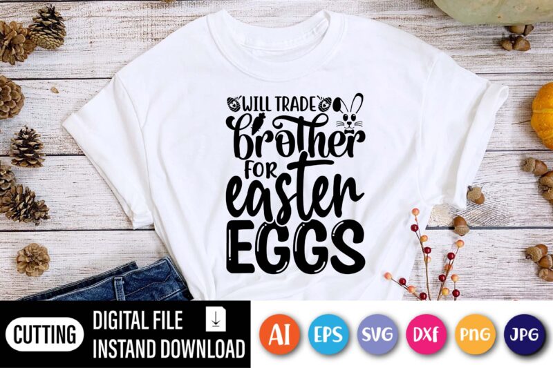 Will trade brother for Easter eggs shirt,  Happy Easter Day shirt print template, Typography design for shirt mug iron phone case, digital download, png svg files for Cricut, dxf Silhouette