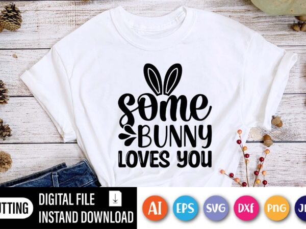 Some bunny loves you shirt,  happy easter day shirt print template, typography design for shirt mug iron phone case, digital download, png svg files for cricut, dxf silhouette cameo /