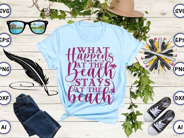 What happens at the beach stays at the beach png & svg vector for print ...