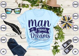 Man of your dreams png & svg vector for print-ready t-shirts design