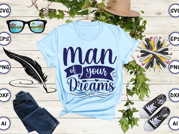Man of your dreams png & svg vector for print-ready t-shirts design