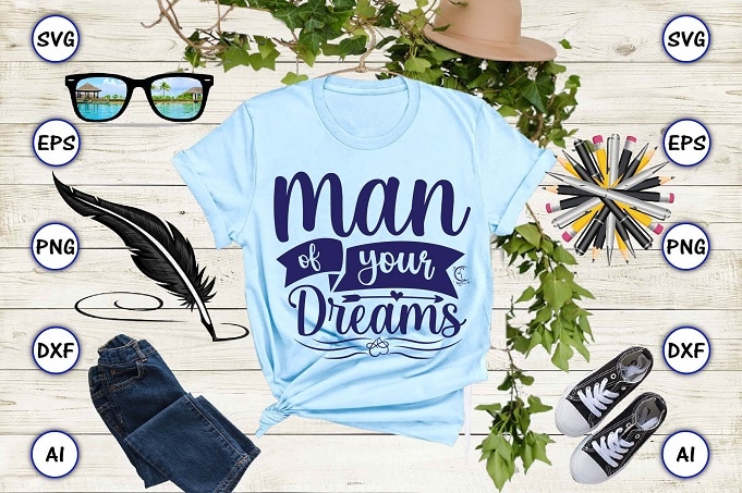 Man of your dreams png & svg vector for print-ready t-shirts design