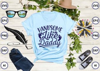 Handsome like daddy png & svg vector for print-ready t-shirts design